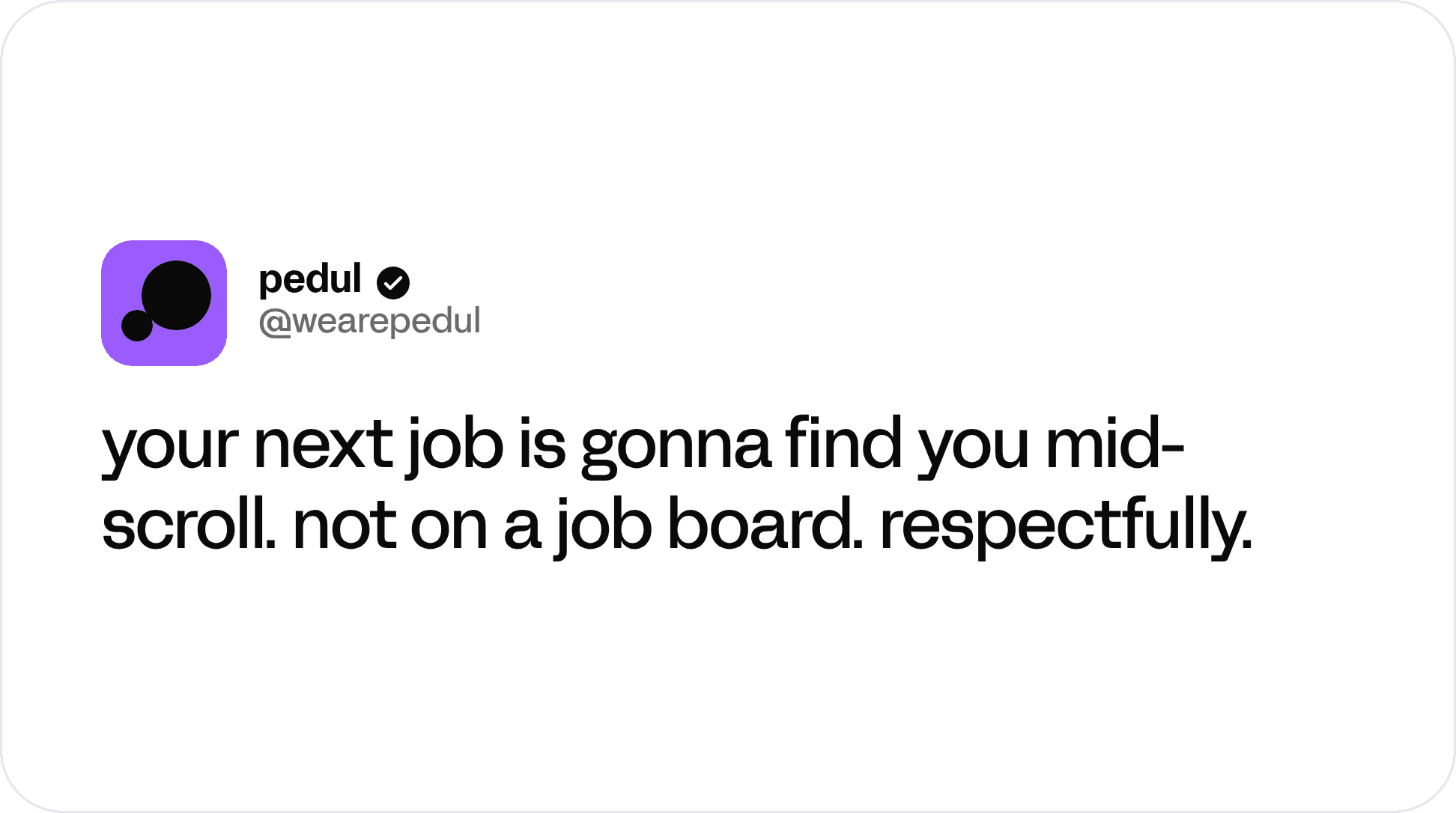 pedul post: “your next job is gonna find you mid-scroll. not on a job board. respectfully.”
